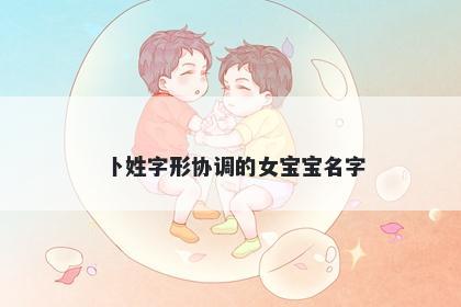 卜姓字形协调的女宝宝名字