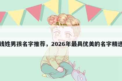 钱姓男孩名字推荐，2026年最具优美的名字精选