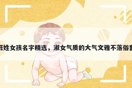 班姓女孩名字精选，淑女气质的大气文雅不落俗套