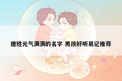 唐姓元气满满的名字 男孩好听易记推荐