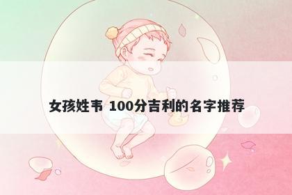 女孩姓韦 100分吉利的名字推荐