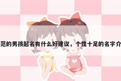 姓范的男孩起名有什么好建议，个性十足的名字介绍