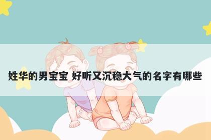 姓华的男宝宝 好听又沉稳大气的名字有哪些