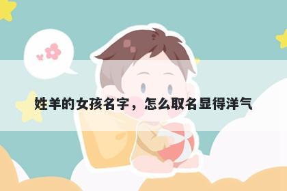 姓羊的女孩名字，怎么取名显得洋气