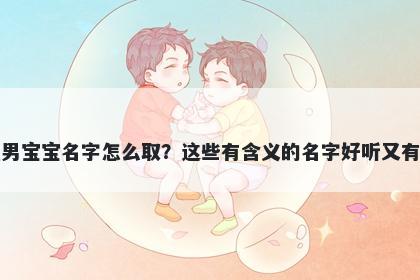 褚姓男宝宝名字怎么取？这些有含义的名字好听又有内涵