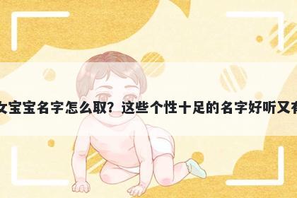 郑姓女宝宝名字怎么取?这些个性十足的名字好听又有内涵