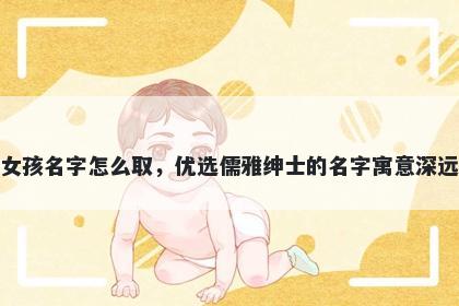 姓郝的女孩名字怎么取,优选儒雅绅士的名字寓意深远又好听