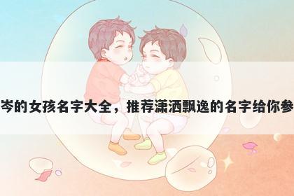 姓岑的女孩名字大全，推荐潇洒飘逸的名字给你参考