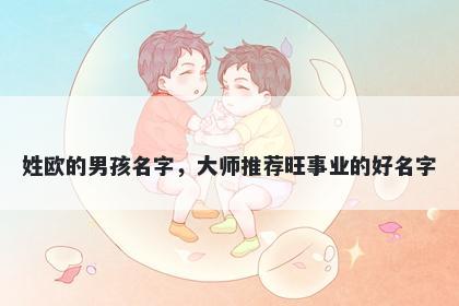 姓欧的男孩名字，大师推荐旺事业的好名字
