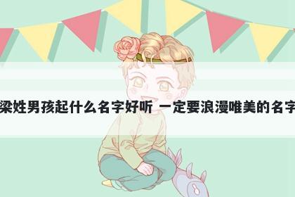 梁姓男孩起什么名字好听 一定要浪漫唯美的名字