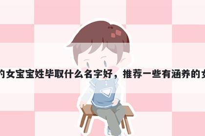 刚出生的女宝宝姓毕取什么名字好，推荐一些有涵养的女孩名字