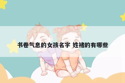书卷气息的女孩名字 姓褚的有哪些