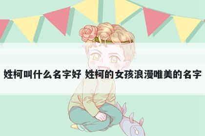 姓柯叫什么名字好 姓柯的女孩浪漫唯美的名字