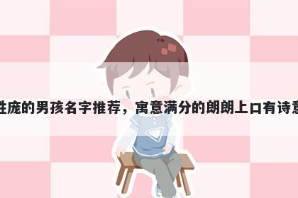 姓庞的男孩名字推荐，寓意满分的朗朗上口有诗意