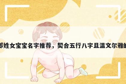 郎姓女宝宝名字推荐，契合五行八字且温文尔雅的