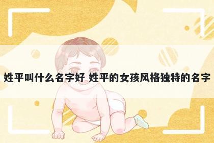姓平叫什么名字好 姓平的女孩风格独特的名字