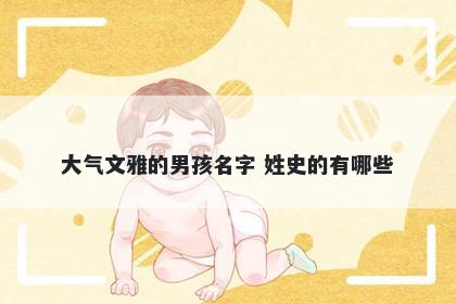 大气文雅的男孩名字 姓史的有哪些