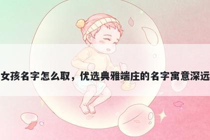 姓郎的女孩名字怎么取，优选典雅端庄的名字寓意深远又好听