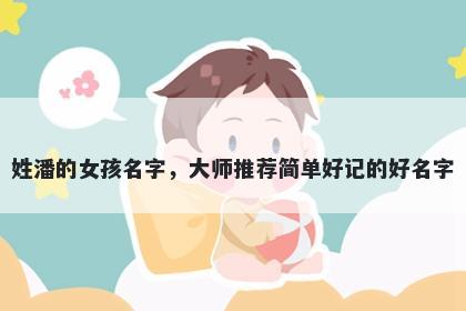 姓潘的女孩名字，大师推荐简单好记的好名字