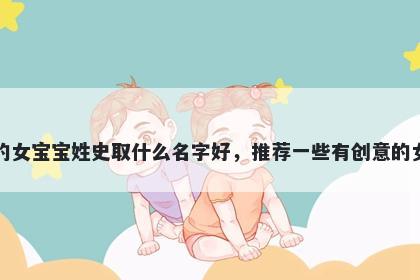 刚出生的女宝宝姓史取什么名字好,推荐一些有创意的女孩名字
