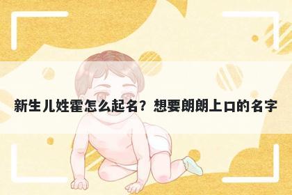 新生儿姓霍怎么起名?想要朗朗上口的名字