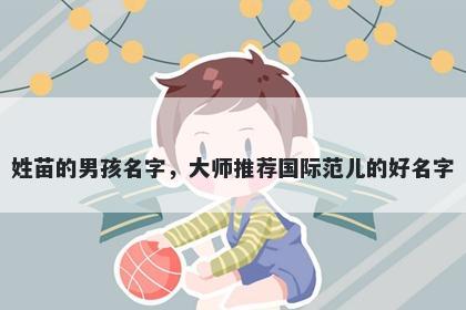 姓苗的男孩名字，大师推荐国际范儿的好名字