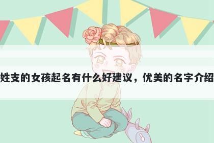 姓支的女孩起名有什么好建议,优美的名字介绍