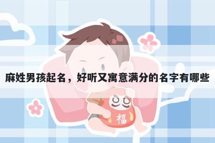 麻姓男孩起名，好听又寓意满分的名字有哪些