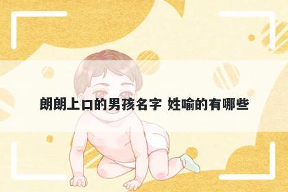 朗朗上口的男孩名字 姓喻的有哪些