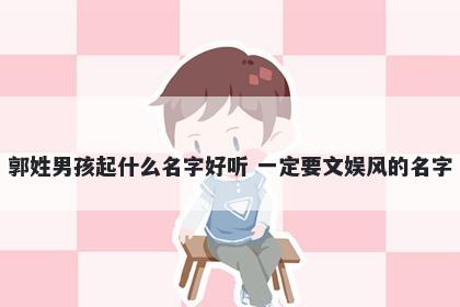 郭姓男孩起什么名字好听 一定要文娱风的名字