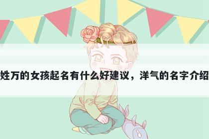 姓万的女孩起名有什么好建议,洋气的名字介绍