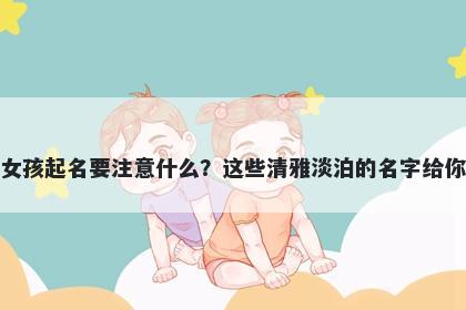 崔姓女孩起名要注意什么？这些清雅淡泊的名字给你答案