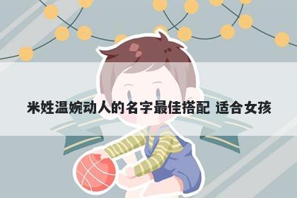 米姓温婉动人的名字最佳搭配 适合女孩
