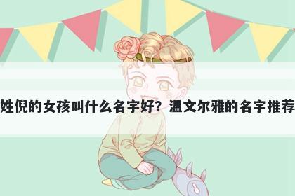 姓倪的女孩叫什么名字好?温文尔雅的名字推荐