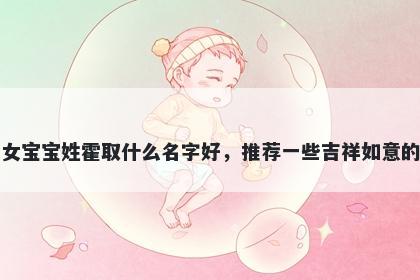 刚出生的女宝宝姓霍取什么名字好，推荐一些吉祥如意的女孩名字