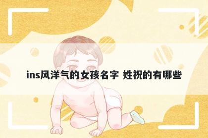 ins风洋气的女孩名字 姓祝的有哪些