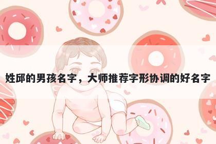 姓邱的男孩名字，大师推荐字形协调的好名字