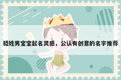 嵇姓男宝宝起名灵感,公认有创意的名字推荐