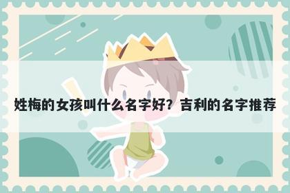 姓梅的女孩叫什么名字好？吉利的名字推荐
