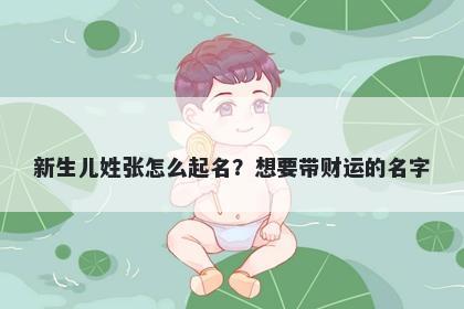 新生儿姓张怎么起名？想要带财运的名字