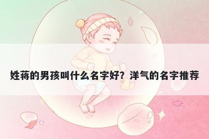 姓蒋的男孩叫什么名字好？洋气的名字推荐