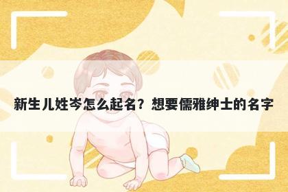 新生儿姓岑怎么起名？想要儒雅绅士的名字