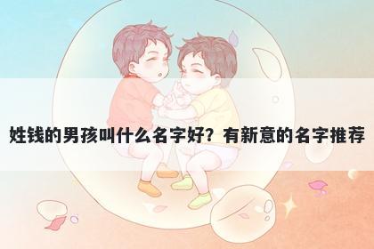 姓钱的男孩叫什么名字好？有新意的名字推荐