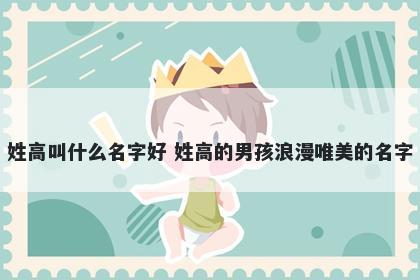 姓高叫什么名字好 姓高的男孩浪漫唯美的名字