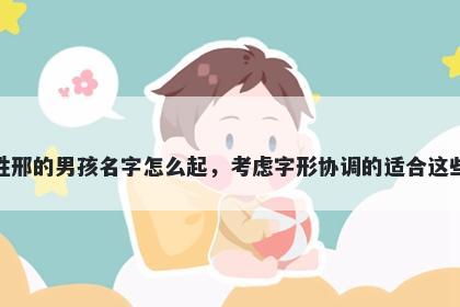 姓邢的男孩名字怎么起,考虑字形协调的适合这些