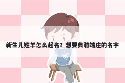 新生儿姓羊怎么起名?想要典雅端庄的名字