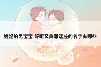 姓纪的男宝宝 好听又典雅端庄的名字有哪些