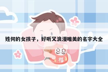 姓何的女孩子,好听又浪漫唯美的名字大全