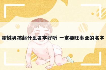 霍姓男孩起什么名字好听 一定要旺事业的名字