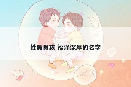 姓吴男孩 福泽深厚的名字